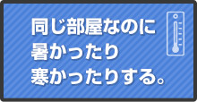 同じ部屋なのに暑かったり、寒かったりする