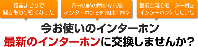 今お使いのインターホン、最新のインターホンに交換しませんか？