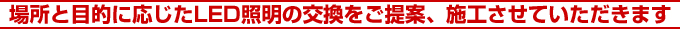 場所と目的に応じたLED照明の交換をご提案、施工させていただきます