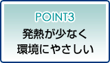 ポイント3発熱が少なく環境にやさしい