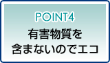 ポイント4有害物質を含まないのでエコ