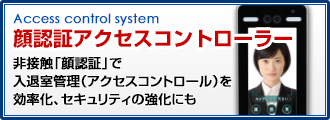 顔認証入退管理システム 非接触「顔認証」で入退室管理（アクセスコントロール）を効率化、セキュリティの強化にも