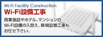 Wi-Fi設備工事 商業施設やホテル、マンションのWi-fi設備入れ替え、新規設置工事もお任せください